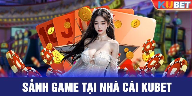 các sảnh game tại Kubet