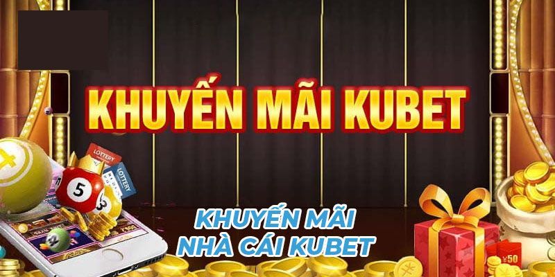 Tổng hợp khuyến mãi Kubet